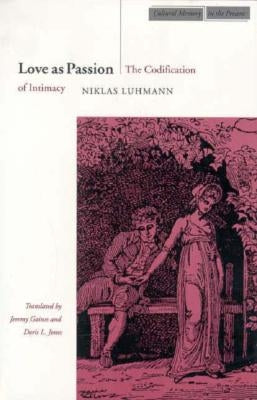 Love as Passion: The Codification of Intimacy by Luhmann, Niklas