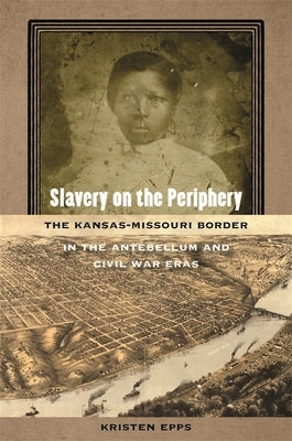 Slavery on the Periphery: The Kansas-Missouri Border in the Antebellum and Civil War Eras Paperback University of Georgia Press