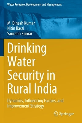 Drinking Water Security in Rural India: Dynamics, Influencing Factors, and Improvement Strategy Paperback Springer