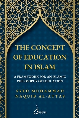 The concept of Education in Islam: A Framework for an Islamic Philosophy of Education Paperback Dar UL Thaqafah