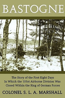 Bastogne: The Story of the First Eight Days (WWII Era Reprint) Paperback Coachwhip Publications