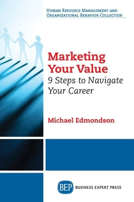 Marketing Your Value: 9 Steps to Navigate Your Career Paperback Business Expert Press