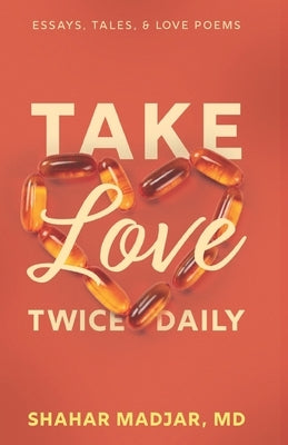 Take Love Twice Daily: Essays, Tales, and Love Poems Paperback Shahar Madjar