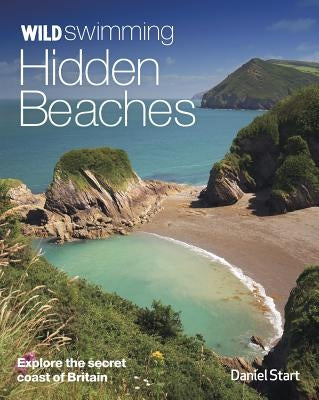 Wild Swimming Hidden Beaches: Explore the Secret Coast of Britain Paperback Wild Things Publishing