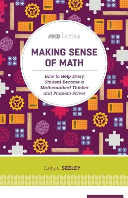 Making Sense of Math: How to Help Every Student Become a Mathematical Thinker and Problem Solver (ASCD Arias) Paperback ASCD