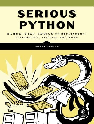 Serious Python: Black-Belt Advice on Deployment, Scalability, Testing, and More No Starch Press