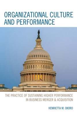 Organizational Culture and Performance: The Practice of Sustaining Higher Performance in Business Merger & Acquisition Paperback Hamilton Books