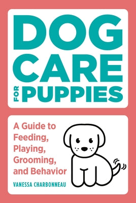Dog Care for Puppies: A Guide to Feeding, Playing, Grooming, and Behavior Paperback Rockridge Press