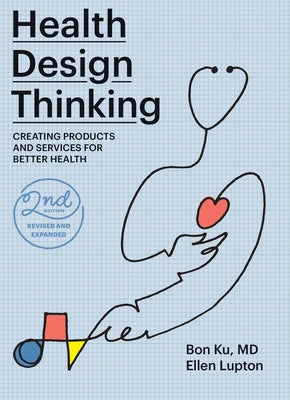 Health Design Thinking, Second Edition: Creating Products and Services for Better Health MIT Press