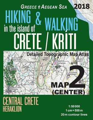 Hiking & Walking in the Island of Crete/Kriti Map 2 (Center) Detailed Topographic Map Atlas 1: 50000 Central Crete Heraklion Greece Aegean Sea: Trails Paperback Createspace Independent Publishing Platform