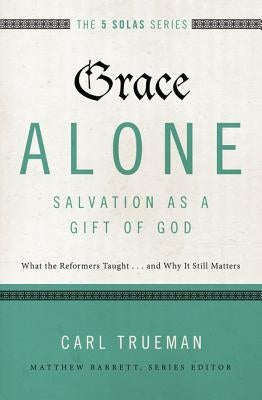 Grace Alone---Salvation as a Gift of God: What the Reformers Taught...and Why It Still Matters Paperback Zondervan Academic