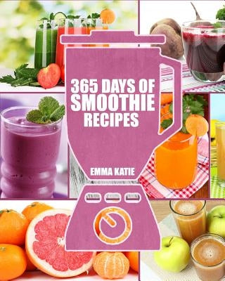 Smoothies: 365 Days of Smoothie Recipes (Smoothie, Smoothies, Smoothie Recipes, Smoothies for Weight Loss, Green Smoothie, Smooth Paperback Createspace Independent Publishing Platform