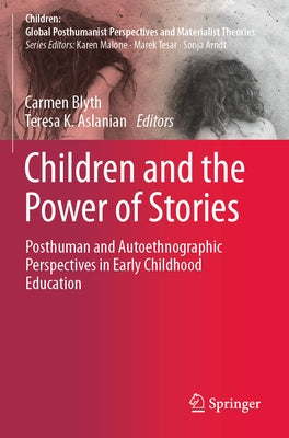 Children and the Power of Stories: Posthuman and Autoethnographic Perspectives in Early Childhood Education Paperback Springer