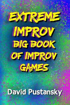 The Extreme Improv Big Book of Improv Games Paperback Extreme Improv