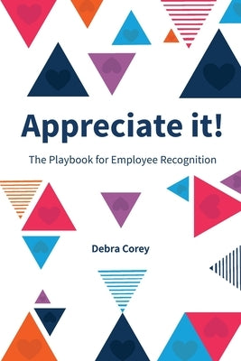 Appreciate it! The Playbook for Employee Recognition by Corey, Debra