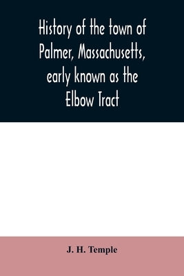 History of the town of Palmer, Massachusetts, early known as the Elbow Tract: including records of the plantation, district and town. 1716-1889. With Paperback Alpha Edition