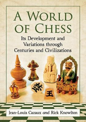 A World of Chess: Its Development and Variations Through Centuries and Civilizations Paperback McFarland & Company