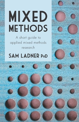 Mixed Methods: A short guide to applied mixed methods research Sam Ladner