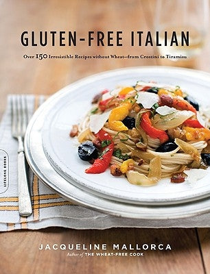 Gluten-Free Italian: Over 150 Irresistible Recipes Without Wheat -- From Crostini to Tiramisu Paperback Da Capo Lifelong Books