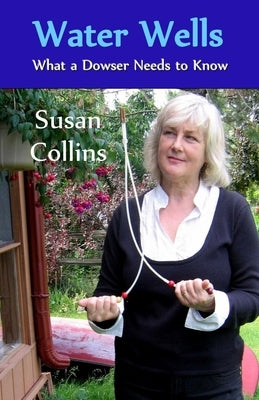 Water Wells - What a Dowser Needs to Know Paperback Susan Collins