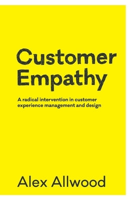 Customer Empathy: A radical intervention in customer experience management and design Paperback All Work Together Pty Ltd