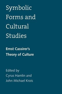 Symbolic Forms and Cultural Studies: Ernst Cassirer's Theory of Culture Paperback Yale University Press