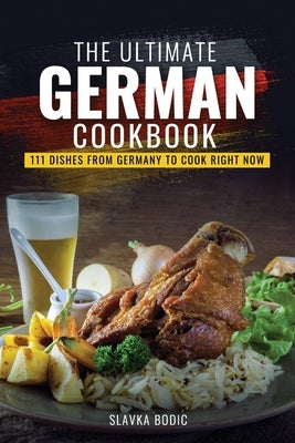 The Ultimate German Cookbook: 111 Dishes From Germany To Cook Right Now Paperback Independently Published