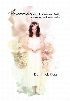 Inanna-Queen of Heaven and Earth, a Screenplay and Many Stories Paperback Xlibris