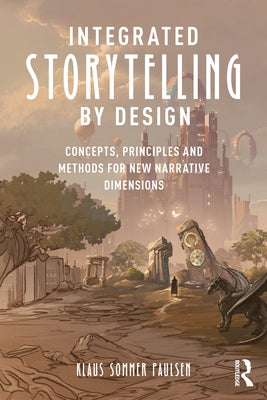 Integrated Storytelling by Design: Concepts, Principles and Methods for New Narrative Dimensions Paperback Routledge
