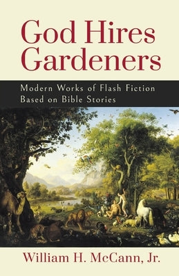 God Hires Gardeners: Modern Works of Flash Fiction based on the Bible Paperback Finishing Line Press