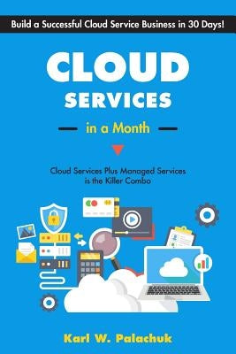 Cloud Services in a Month: Build a Successful Cloud Service Business in 30 Days Paperback Great Little Book Publishing Co., Inc.