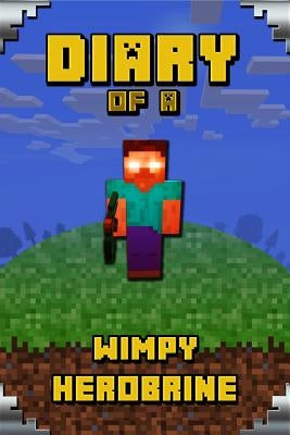 Diary of a Wimpy Herobrine: Book for Kids. Extraordinary Intelligent Masterpiece That Makes Children Lough. for All Minecrafters by Urner, Torsten