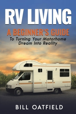 RV Living: A Beginner's Guide To Turning Your Motorhome Dream Into Reality Paperback Semsoli