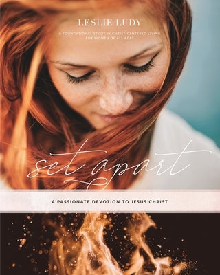 Set Apart - A Passionate Devotion to Jesus Christ: A Foundational Study in Christ-Centered Living for Women of All Ages Paperback Ellerslie Press