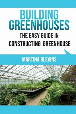 Building Greenhouses: The Easy Guide for Constructing Your Greenhouse: Helpful Tips for Building Your Own Greenhouse Paperback Maor Maoz Kohn