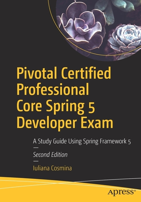 Pivotal Certified Professional Core Spring 5 Developer Exam: A Study Guide Using Spring Framework 5 Paperback Apress