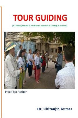 Tour Guiding: A Training Manual & Professional Approach of Guiding in Tourism Paperback Createspace Independent Publishing Platform