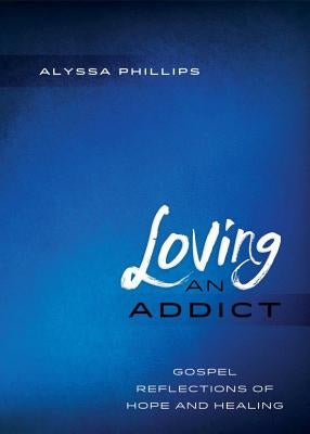 Loving An Addict: Gospel Reflections of Hope and Healing Paperback Upper Room Books