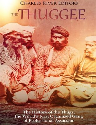The Thuggee: The History of the Thugs, the World's First Organized Gang of Professional Assassins Paperback Createspace Independent Publishing Platform