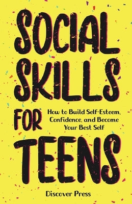 Social Skills for Teens: How to Build Self-Esteem, Confidence, and Become Your Best Self Paperback Gtm Press LLC