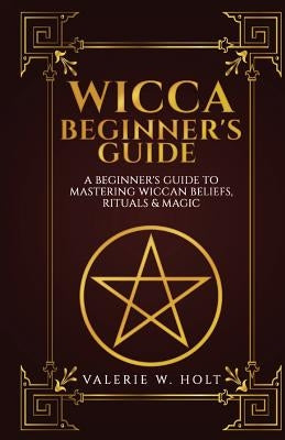 Wicca for Beginners: A Beginner's Guide to Mastering Wiccan Beliefs, Rituals, an Createspace Independent Publishing Platform