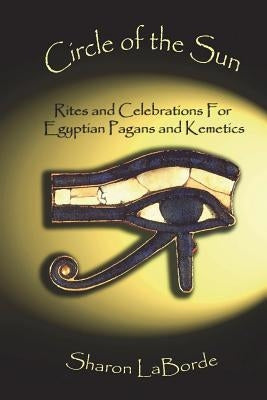 Circle of the Sun: Rites and Celebrations for Egyptian Pagans and Kemetics Paperback Lulu.com