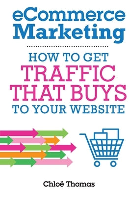 eCommerce Marketing: How to Get Traffic That BUYS to your Website Paperback Kernu