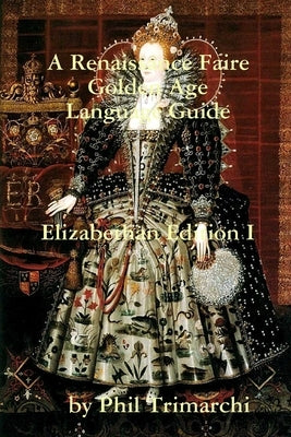 A Renaissance Faire Golden Age Language Guide Elizabethan Edition I Paperback Lulu.com