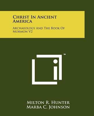 Christ in Ancient America: Archaeology and the Book of Mormon V2 Paperback Literary Licensing, LLC
