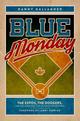 Blue Monday: The Expos, the Dodgers, and the Home Run That Changed Everything by Gallagher, Danny