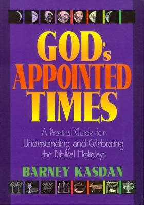God's Appointed Times: A Practical Guide for Understanding and Celebrating the Biblical Holy Days Paperback Messianic Jewish Publishers