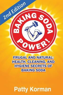 Baking Soda Power! Frugal, Natural, and Health Secrets of Baking Soda (2nd Ed.) Createspace Independent Publishing Platform