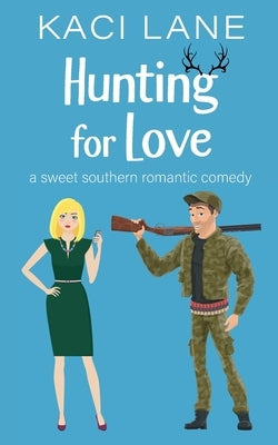 Hunting for Love: A Sweet Southern Romantic Comedy Paperback Kaci Lane Creations, LLC