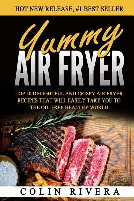 Yummy Air Fryer: Top 50 Delightful And Crispy Air Fryer Recipes That Will Easily Paperback Createspace Independent Publishing Platform